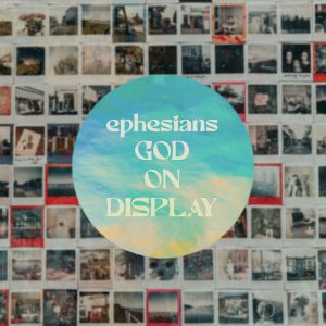 Ephesians: God On Display